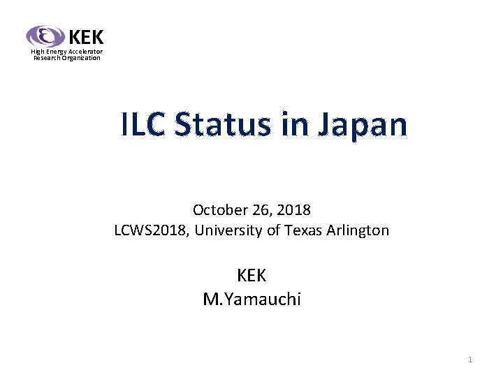 KEK High Energy Accelerator Research Organization ILC Status in Japan October 26, 2018 LCWS