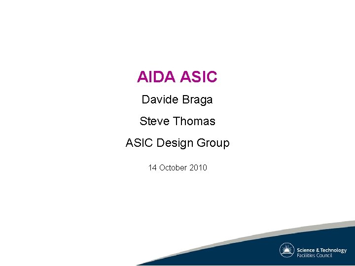 AIDA ASIC Davide Braga Steve Thomas ASIC Design Group 14 October 2010 