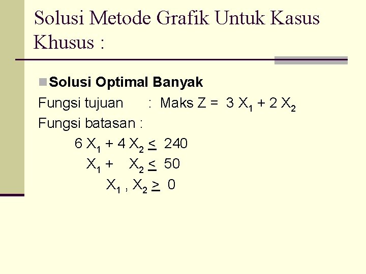 Solusi Metode Grafik Untuk Kasus Khusus : n Solusi Optimal Banyak Fungsi tujuan :