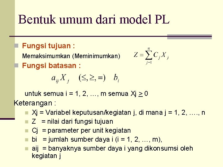 Bentuk umum dari model PL n Fungsi tujuan : Memaksimumkan (Meminimumkan) n Fungsi batasan