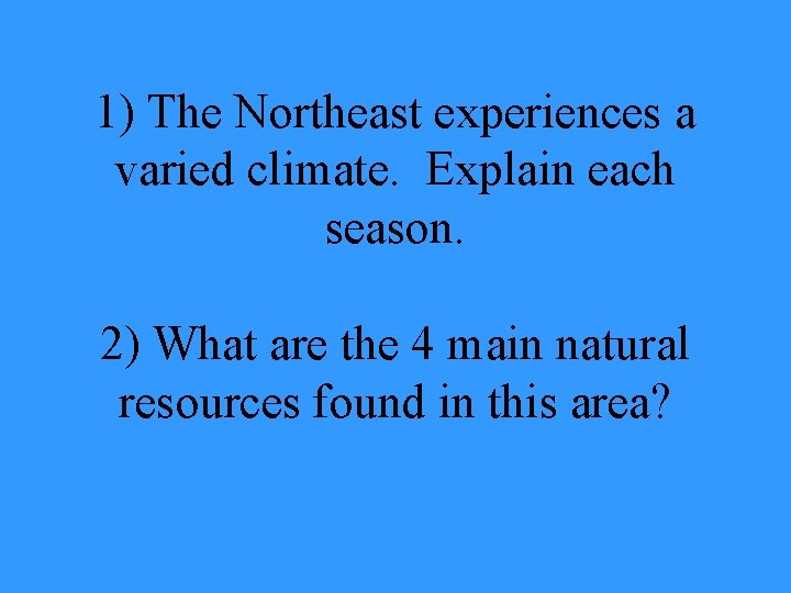1) The Northeast experiences a varied climate. Explain each season. 2) What are the