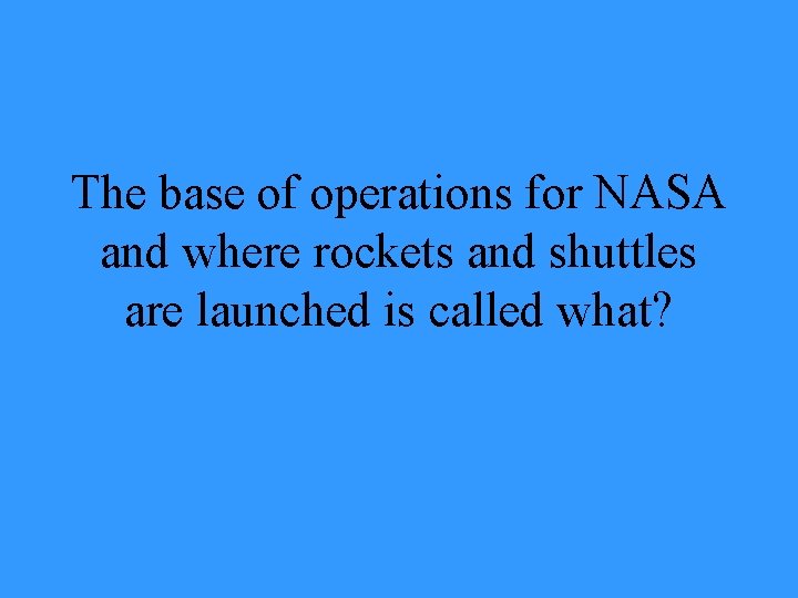 The base of operations for NASA and where rockets and shuttles are launched is