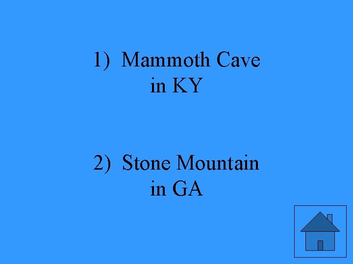 1) Mammoth Cave in KY 2) Stone Mountain in GA 
