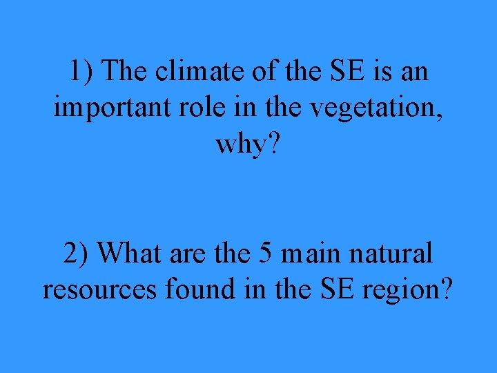 1) The climate of the SE is an important role in the vegetation, why?