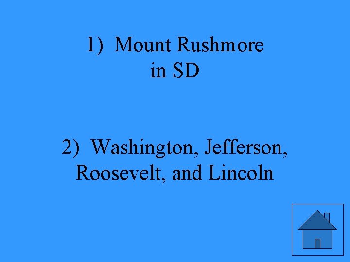 1) Mount Rushmore in SD 2) Washington, Jefferson, Roosevelt, and Lincoln 