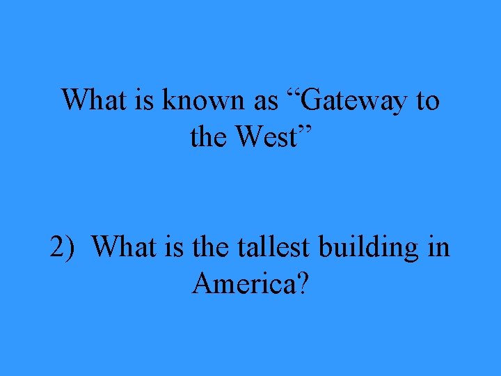 What is known as “Gateway to the West” 2) What is the tallest building