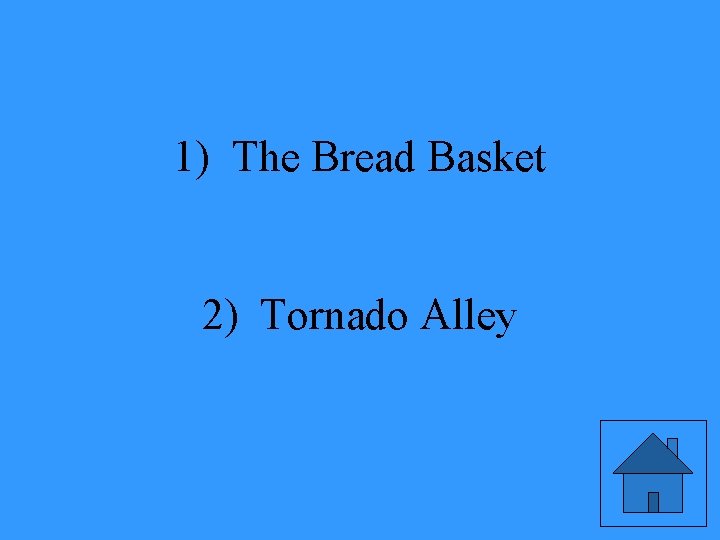 1) The Bread Basket 2) Tornado Alley 
