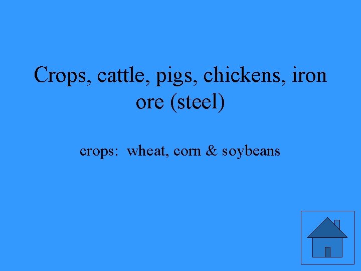 Crops, cattle, pigs, chickens, iron ore (steel) crops: wheat, corn & soybeans 
