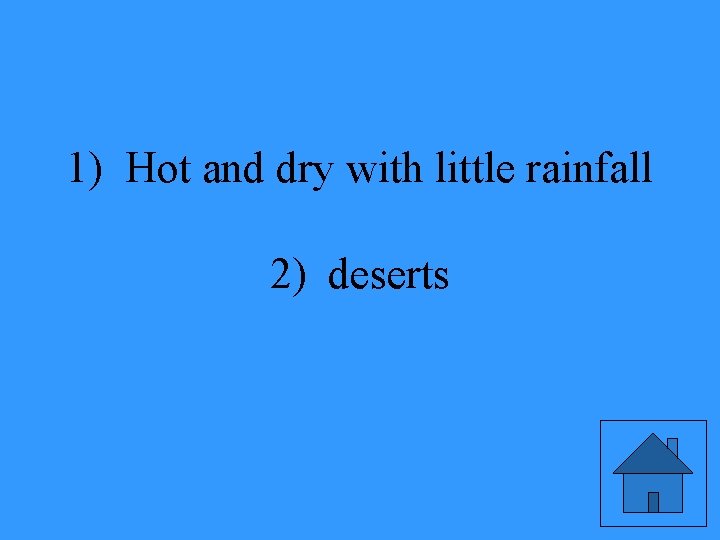 1) Hot and dry with little rainfall 2) deserts 