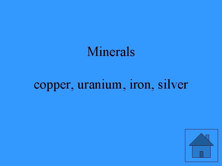 Minerals copper, uranium, iron, silver 