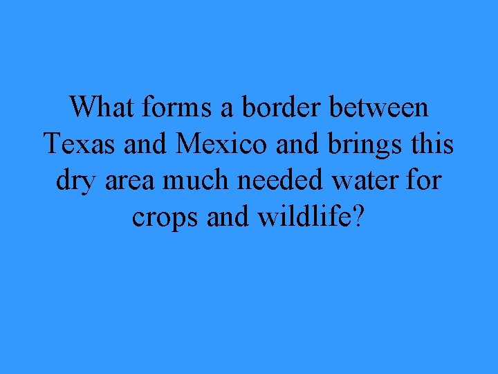 What forms a border between Texas and Mexico and brings this dry area much