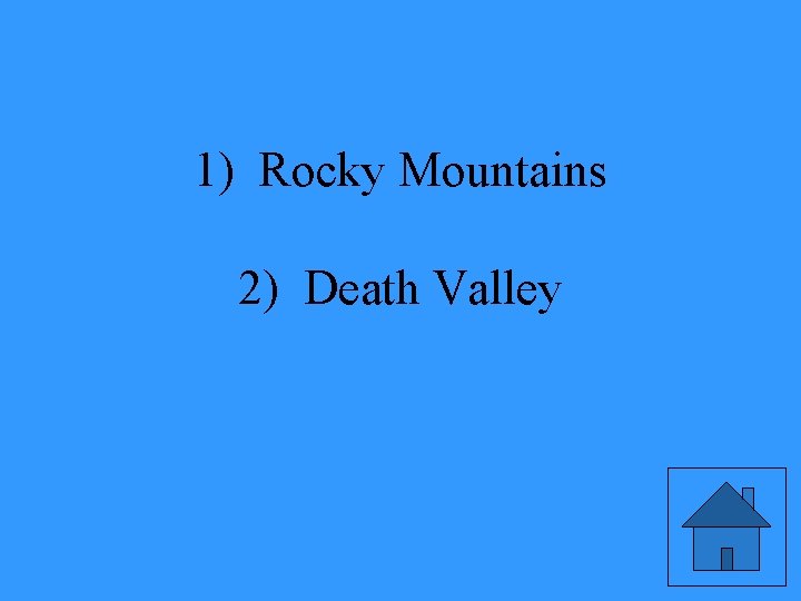 1) Rocky Mountains 2) Death Valley 