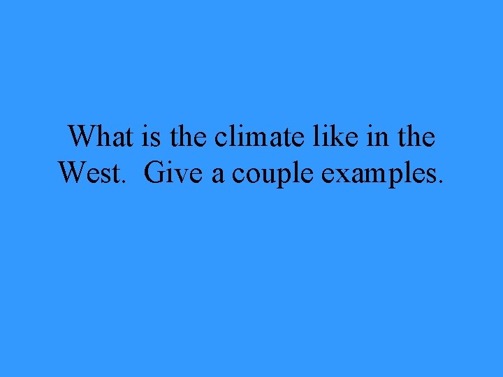 What is the climate like in the West. Give a couple examples. 