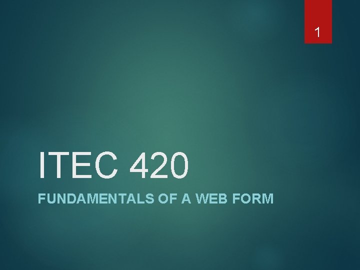 1 ITEC 420 FUNDAMENTALS OF A WEB FORM 