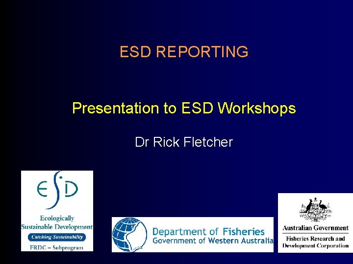 ESD REPORTING Presentation to ESD Workshops Dr Rick Fletcher 