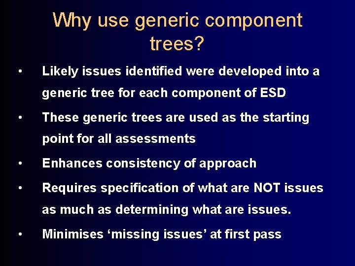 Why use generic component trees? • Likely issues identified were developed into a generic