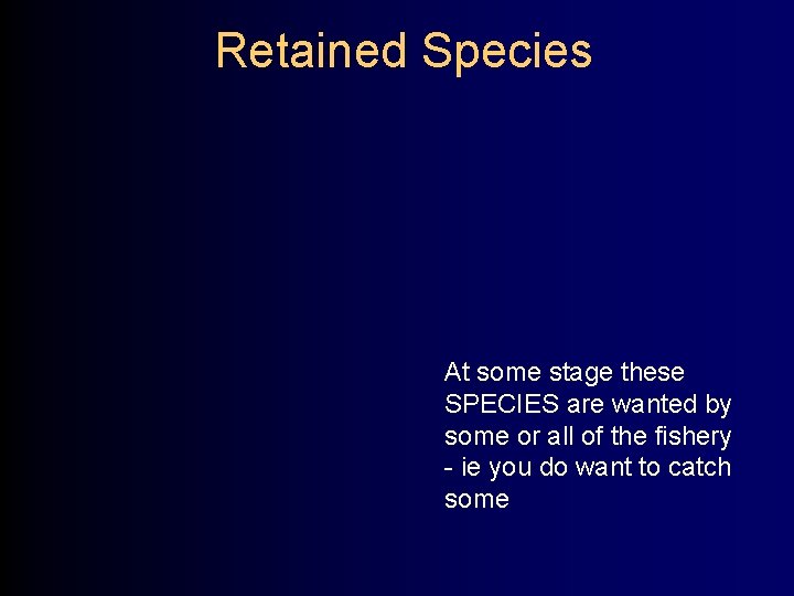 Retained Species At some stage these SPECIES are wanted by some or all of