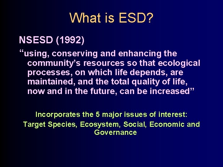 What is ESD? NSESD (1992) “using, conserving and enhancing the community’s resources so that