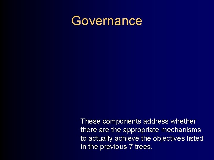 Governance These components address whethere are the appropriate mechanisms to actually achieve the objectives