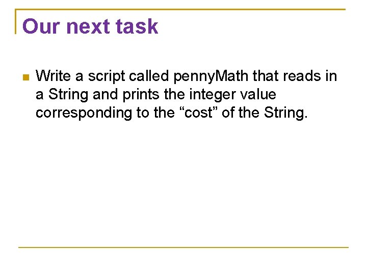 Our next task Write a script called penny. Math that reads in a String