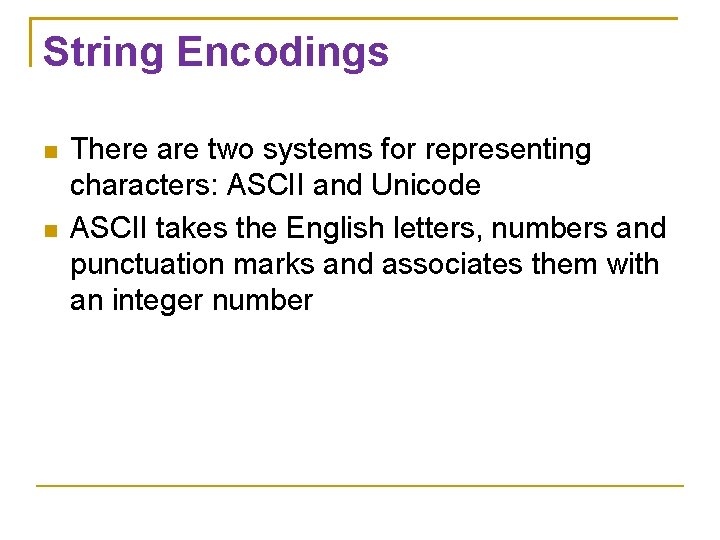 String Encodings There are two systems for representing characters: ASCII and Unicode ASCII takes