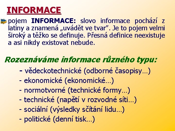 INFORMACE pojem INFORMACE: slovo informace pochází z latiny a znamená „uvádět ve tvar”. Je