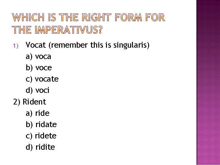 Vocat (remember this is singularis) a) voca b) voce c) vocate d) voci 2)