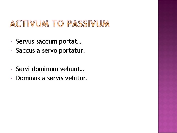  Servus saccum portat… Saccus a servo portatur. Servi dominum vehunt… Dominus a servis