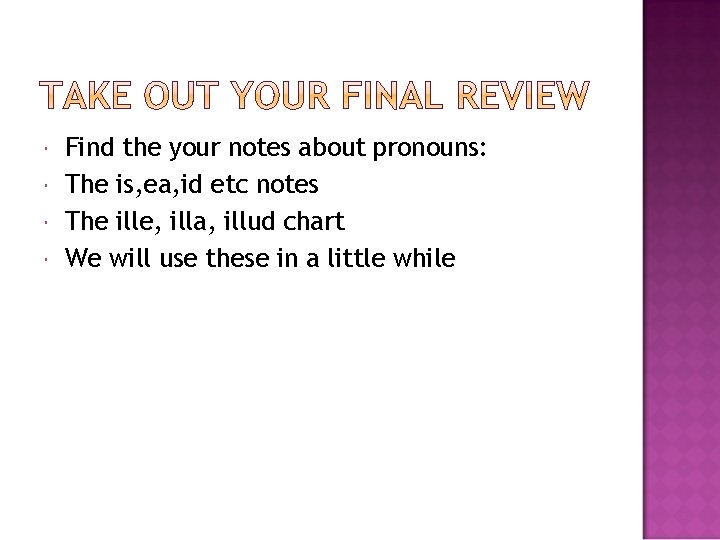  Find the your notes about pronouns: The is, ea, id etc notes The