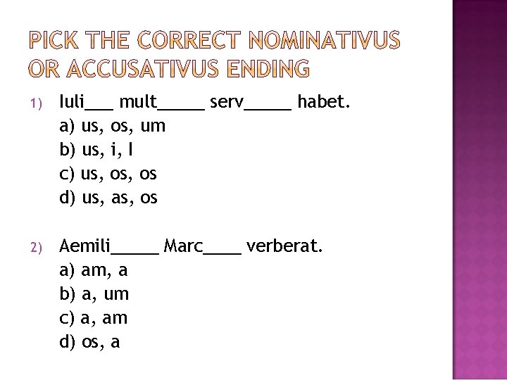 1) Iuli___ mult_____ serv_____ habet. a) us, os, um b) us, i, I c)