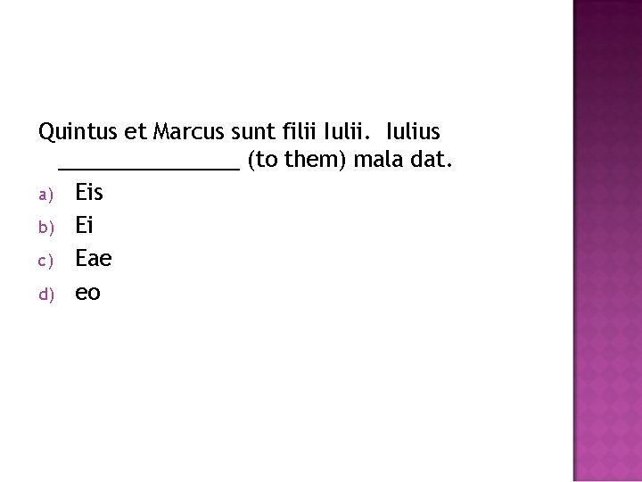 Quintus et Marcus sunt filii Iulii. Iulius ________ (to them) mala dat. a) Eis