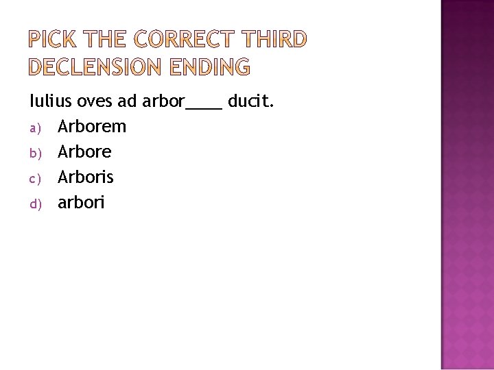 Iulius oves ad arbor____ ducit. a) Arborem b) Arbore c) Arboris d) arbori 