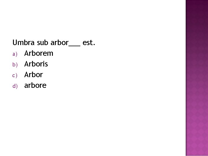 Umbra sub arbor___ est. a) Arborem b) Arboris c) Arbor d) arbore 