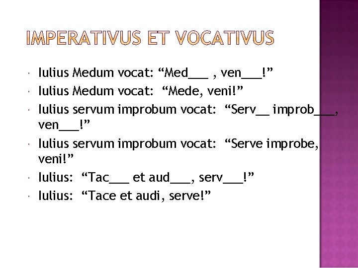  Iulius Medum vocat: “Med___ , ven___!” Iulius Medum vocat: “Mede, veni!” Iulius servum