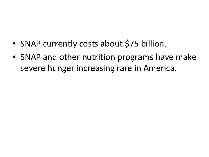  • SNAP currently costs about $75 billion. • SNAP and other nutrition programs