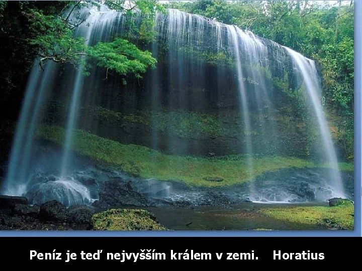 Peníz je teď nejvyšším králem v zemi. Horatius 