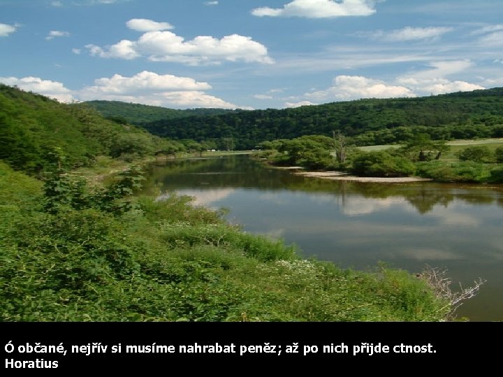 Ó občané, nejřív si musíme nahrabat peněz; až po nich přijde ctnost. Horatius 