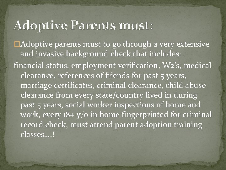 Adoptive Parents must: �Adoptive parents must to go through a very extensive and invasive