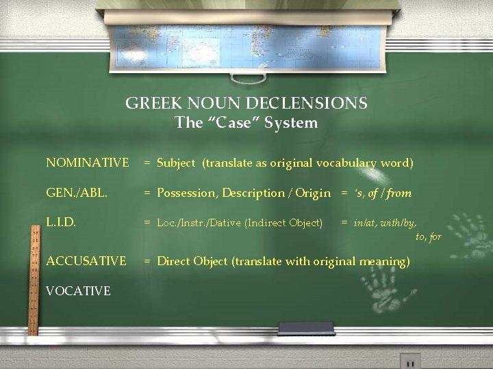 GREEK NOUN DECLENSIONS The “Case” System NOMINATIVE = Subject (translate as original vocabulary word)
