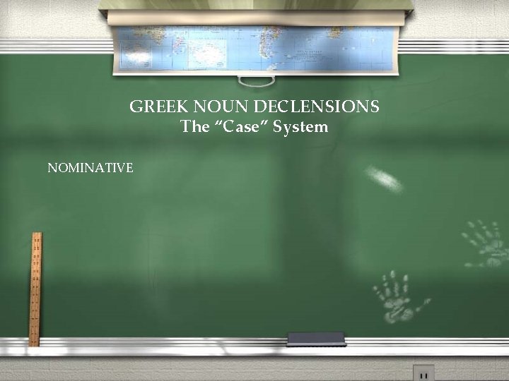 GREEK NOUN DECLENSIONS The “Case” System NOMINATIVE 