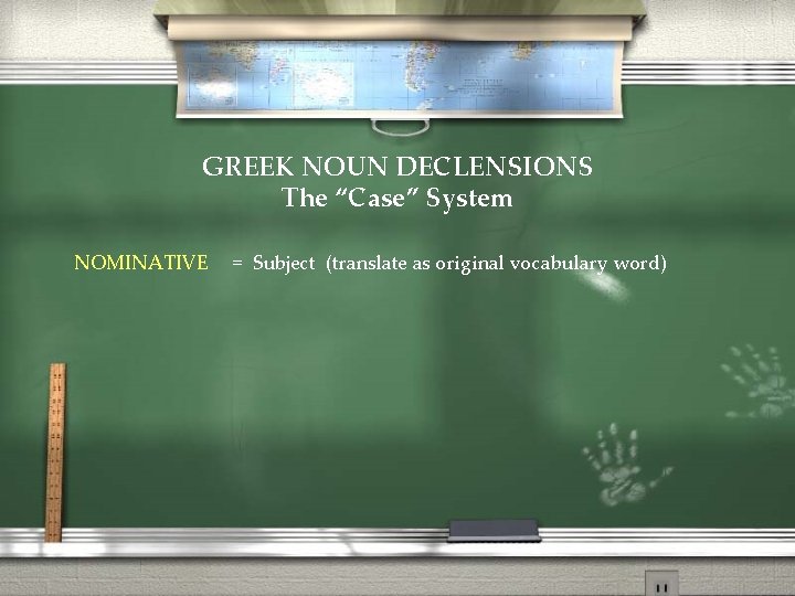 GREEK NOUN DECLENSIONS The “Case” System NOMINATIVE = Subject (translate as original vocabulary word)