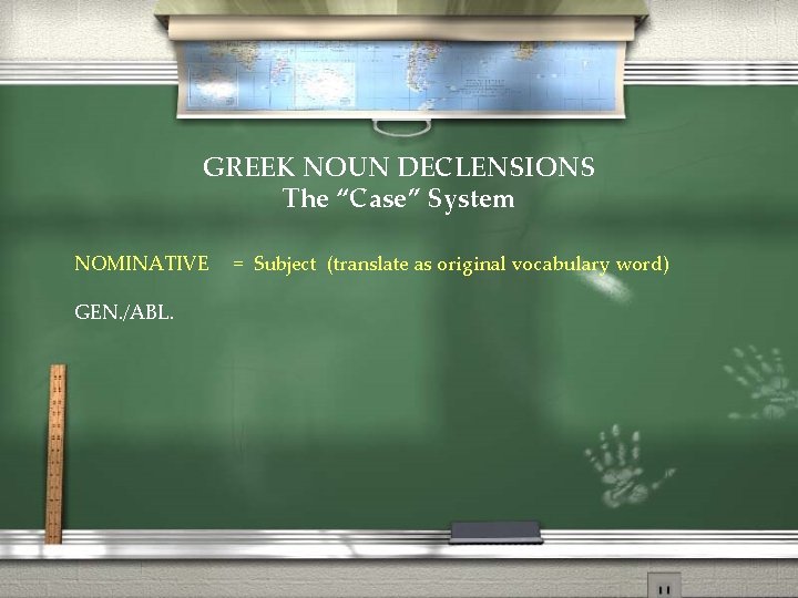 GREEK NOUN DECLENSIONS The “Case” System NOMINATIVE GEN. /ABL. = Subject (translate as original