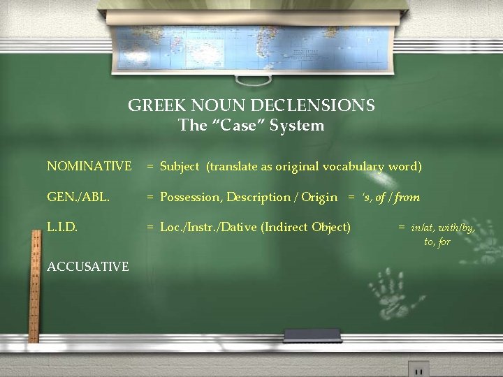 GREEK NOUN DECLENSIONS The “Case” System NOMINATIVE = Subject (translate as original vocabulary word)