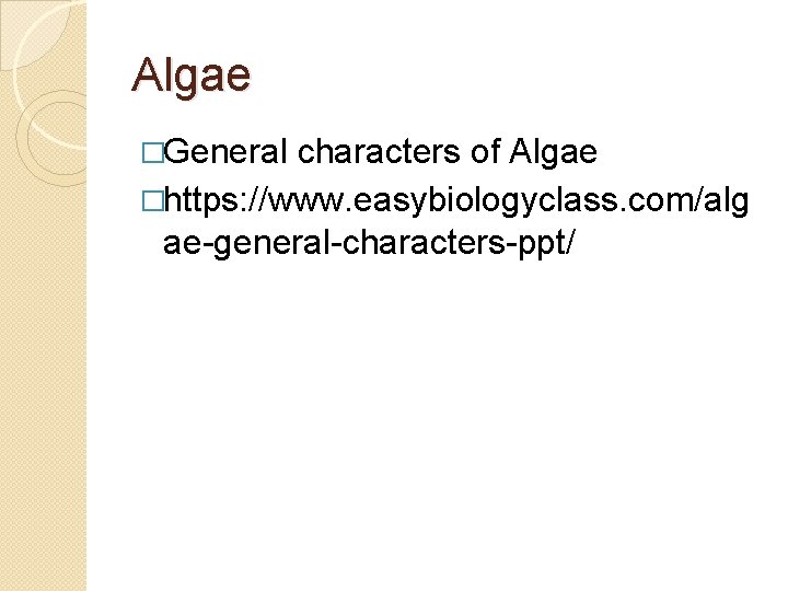 Algae �General characters of Algae �https: //www. easybiologyclass. com/alg ae general characters ppt/ 