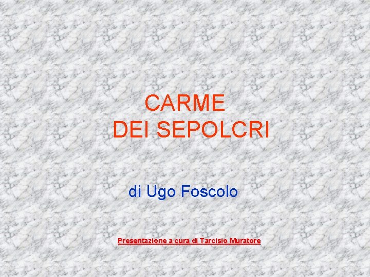 CARME DEI SEPOLCRI di Ugo Foscolo Presentazione a cura di Tarcisio Muratore 