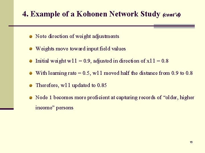 4. Example of a Kohonen Network Study (cont’d) Note direction of weight adjustments Weights