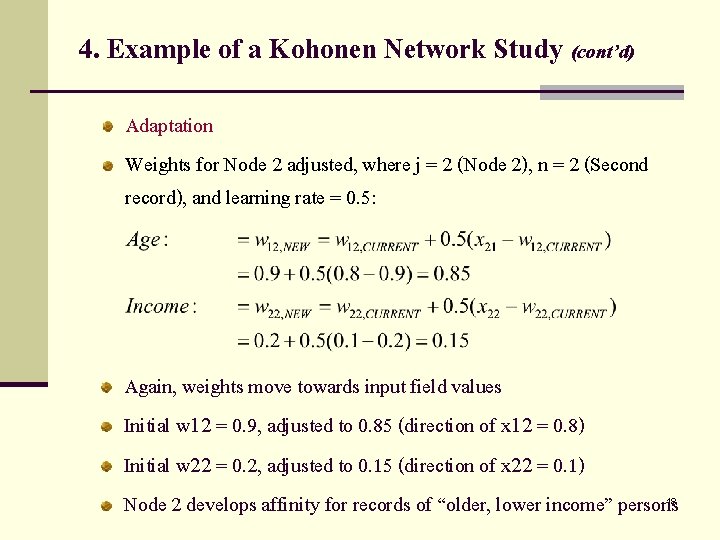 4. Example of a Kohonen Network Study (cont’d) Adaptation Weights for Node 2 adjusted,