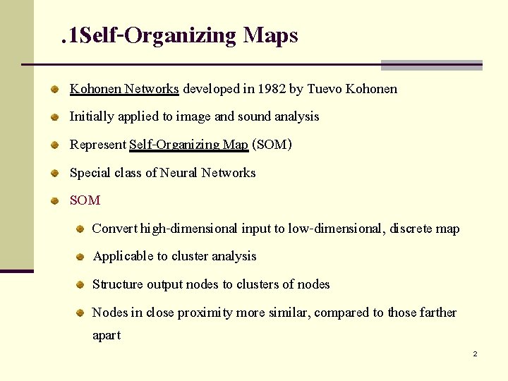 . 1 Self-Organizing Maps Kohonen Networks developed in 1982 by Tuevo Kohonen Initially applied