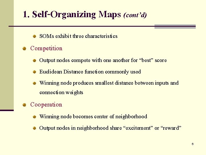 1. Self-Organizing Maps (cont’d) SOMs exhibit three characteristics Competition Output nodes compete with one