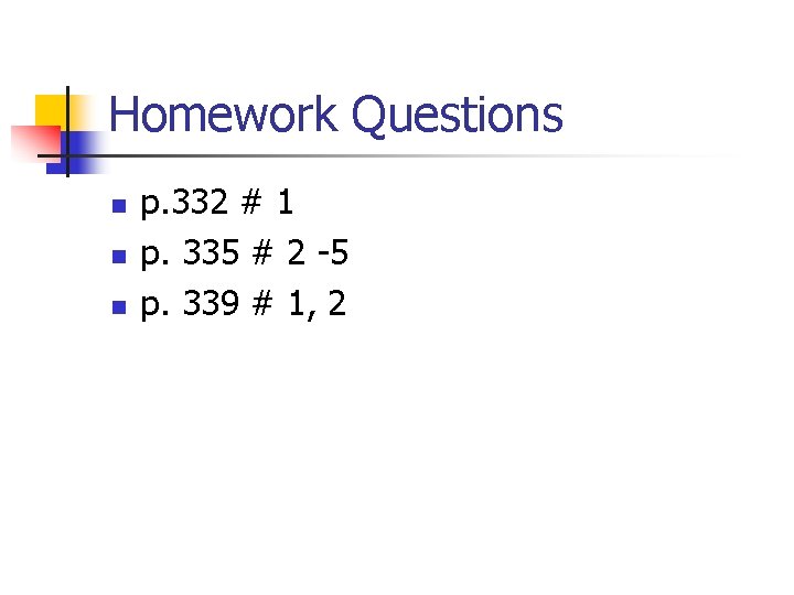 Homework Questions n n n p. 332 # 1 p. 335 # 2 -5